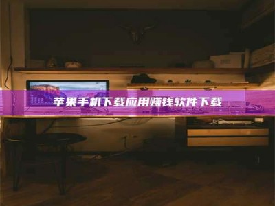 邓州苹果手机下载应用赚钱软件下载