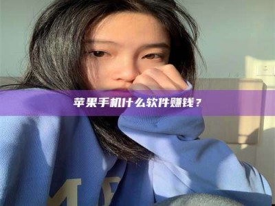邓州苹果手机什么软件赚钱？