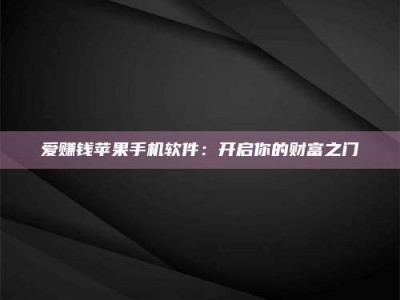 邓州爱赚钱苹果手机软件：开启你的财富之门