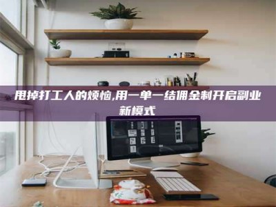 邓州甩掉打工人的烦恼,用一单一结佣金制开启副业新模式